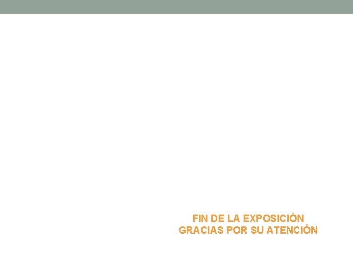 FIN DE LA EXPOSICIÓN GRACIAS POR SU ATENCIÓN FIN DE LA EXPOSICIÓN GRACIAS POR SU ATENCIÓN