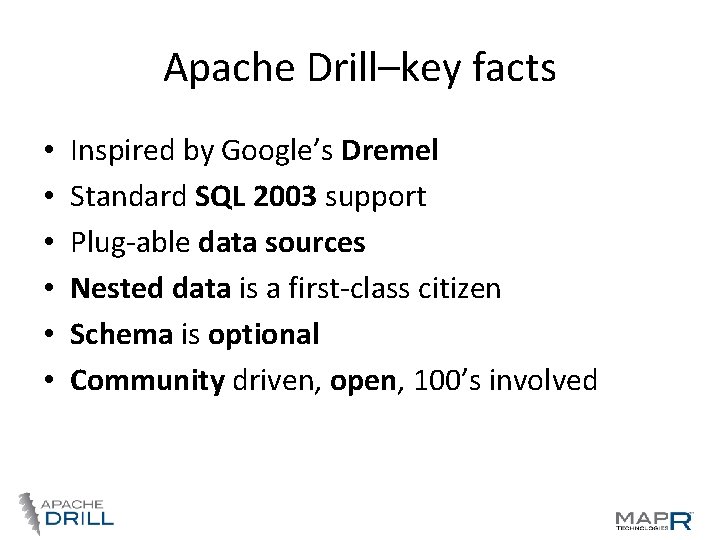 Apache Drill–key facts • • • Inspired by Google’s Dremel Standard SQL 2003 support Apache Drill–key facts • • • Inspired by Google’s Dremel Standard SQL 2003 support