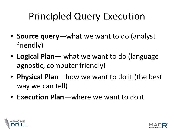 Principled Query Execution • Source query—what we want to do (analyst friendly) • Logical Principled Query Execution • Source query—what we want to do (analyst friendly) • Logical