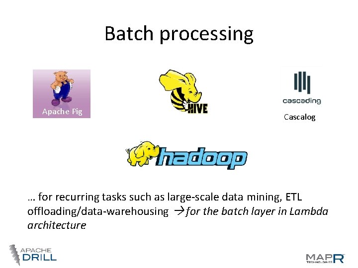 Batch processing Apache Pig Cascalog … for recurring tasks such as large-scale data mining, Batch processing Apache Pig Cascalog … for recurring tasks such as large-scale data mining,