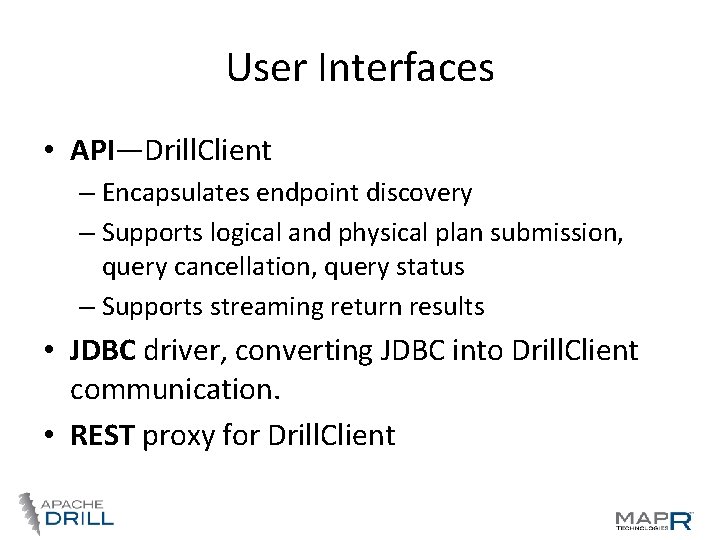 User Interfaces • API—Drill. Client – Encapsulates endpoint discovery – Supports logical and physical User Interfaces • API—Drill. Client – Encapsulates endpoint discovery – Supports logical and physical