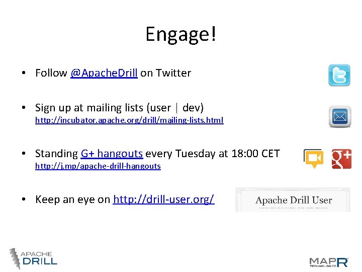Engage! • Follow @Apache. Drill on Twitter • Sign up at mailing lists (user Engage! • Follow @Apache. Drill on Twitter • Sign up at mailing lists (user