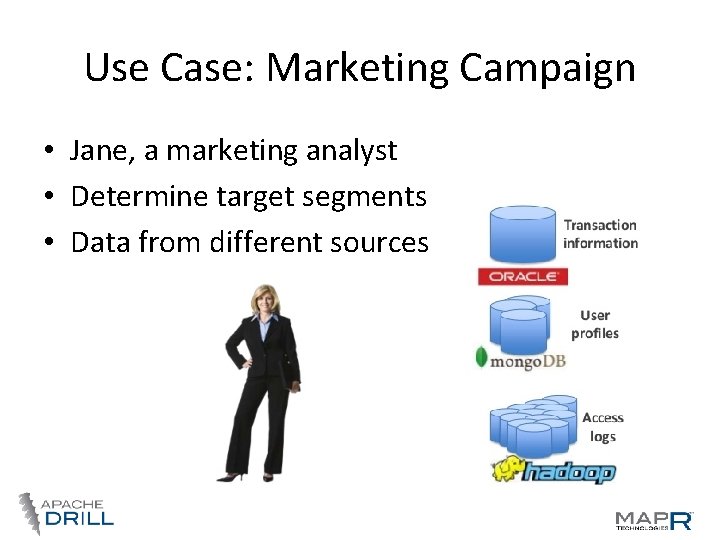 Use Case: Marketing Campaign • Jane, a marketing analyst • Determine target segments • Use Case: Marketing Campaign • Jane, a marketing analyst • Determine target segments •