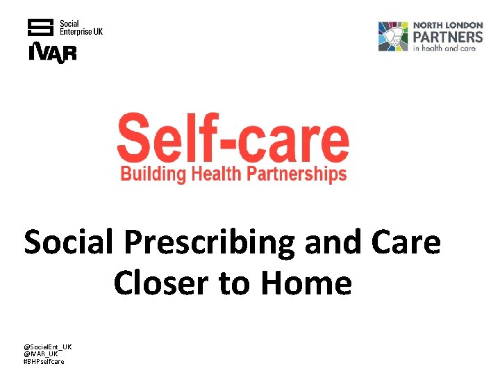 Social Prescribing and Care Closer to Home @Social. Ent_UK @IVAR_UK #BHPselfcare 