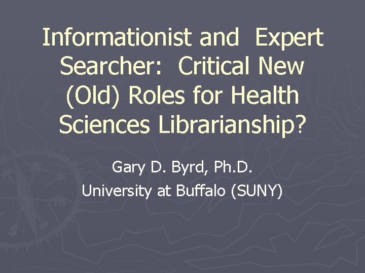 Informationist and Expert Searcher: Critical New (Old) Roles for Health Sciences Librarianship? Gary D.