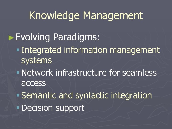 Knowledge Management ►Evolving Paradigms: § Integrated information management systems § Network infrastructure for seamless