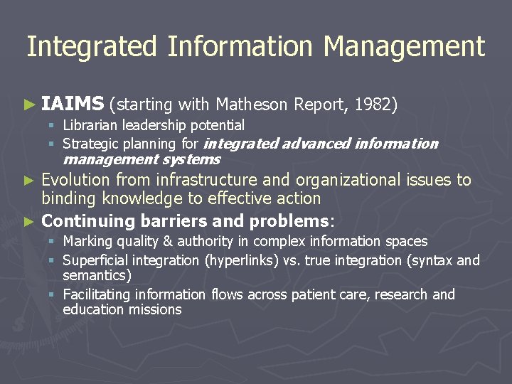 Integrated Information Management ► IAIMS (starting with Matheson Report, 1982) § Librarian leadership potential