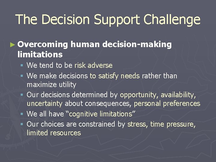 The Decision Support Challenge ► Overcoming limitations human decision-making § We tend to be