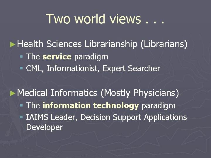 Two world views. . . ► Health Sciences Librarianship (Librarians) § The service paradigm