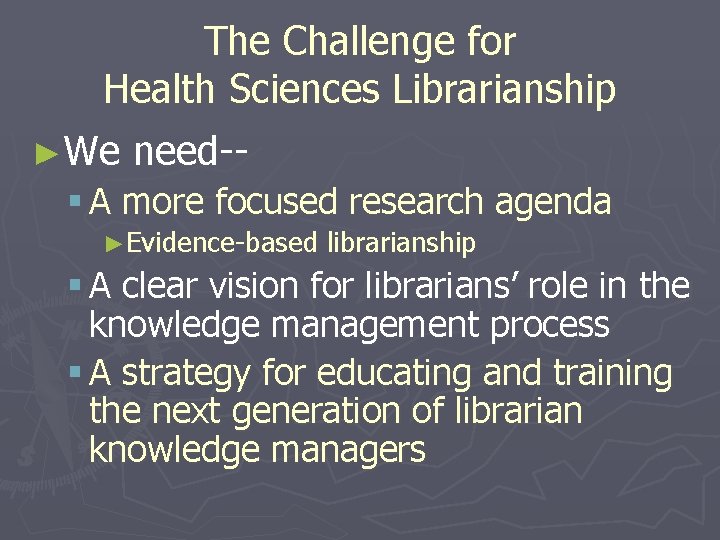 The Challenge for Health Sciences Librarianship ►We need-- § A more focused research agenda