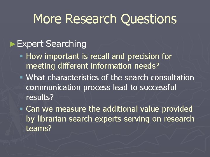 More Research Questions ► Expert Searching § How important is recall and precision for