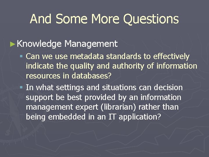 And Some More Questions ► Knowledge Management § Can we use metadata standards to