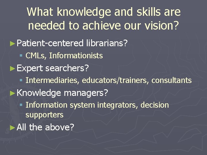 What knowledge and skills are needed to achieve our vision? ► Patient-centered librarians? §