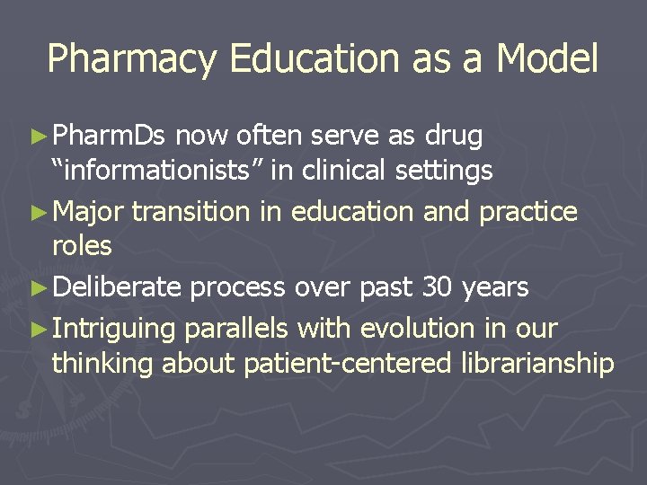 Pharmacy Education as a Model ► Pharm. Ds now often serve as drug “informationists”