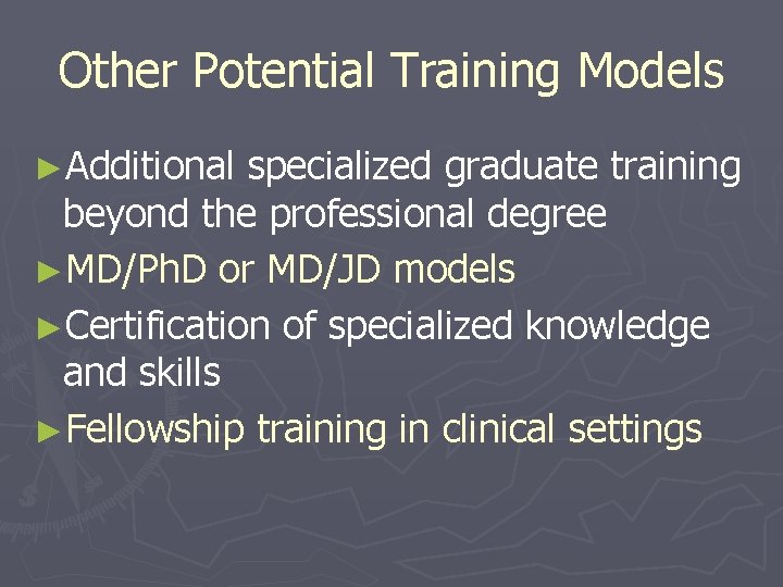 Other Potential Training Models ►Additional specialized graduate training beyond the professional degree ►MD/Ph. D