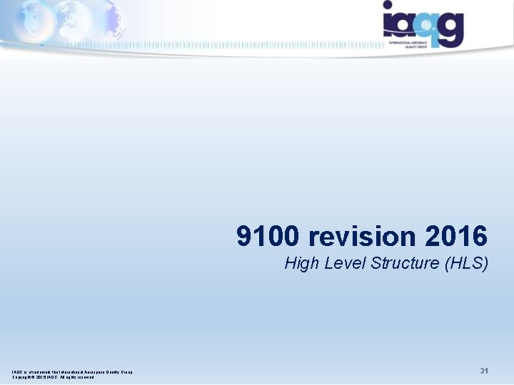 9100 revision 2016 High Level Structure (HLS) IAQG is a trademark the International Aerospace 9100 revision 2016 High Level Structure (HLS) IAQG is a trademark the International Aerospace