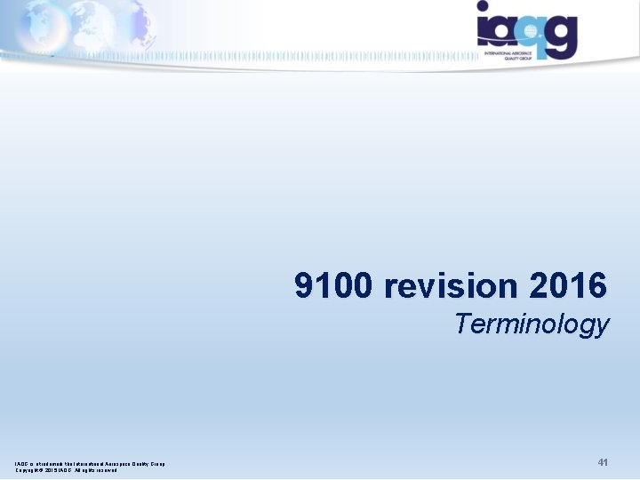 9100 revision 2016 Terminology IAQG is a trademark the International Aerospace Quality Group. Copyright 9100 revision 2016 Terminology IAQG is a trademark the International Aerospace Quality Group. Copyright