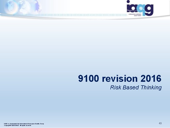 9100 revision 2016 Risk Based Thinking IAQG is a trademark the International Aerospace Quality 9100 revision 2016 Risk Based Thinking IAQG is a trademark the International Aerospace Quality