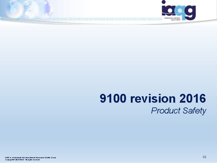 9100 revision 2016 Product Safety IAQG is a trademark the International Aerospace Quality Group. 9100 revision 2016 Product Safety IAQG is a trademark the International Aerospace Quality Group.