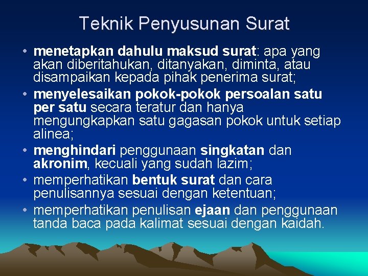 Teknik Penyusunan Surat • menetapkan dahulu maksud surat: apa yang akan diberitahukan, ditanyakan, diminta,