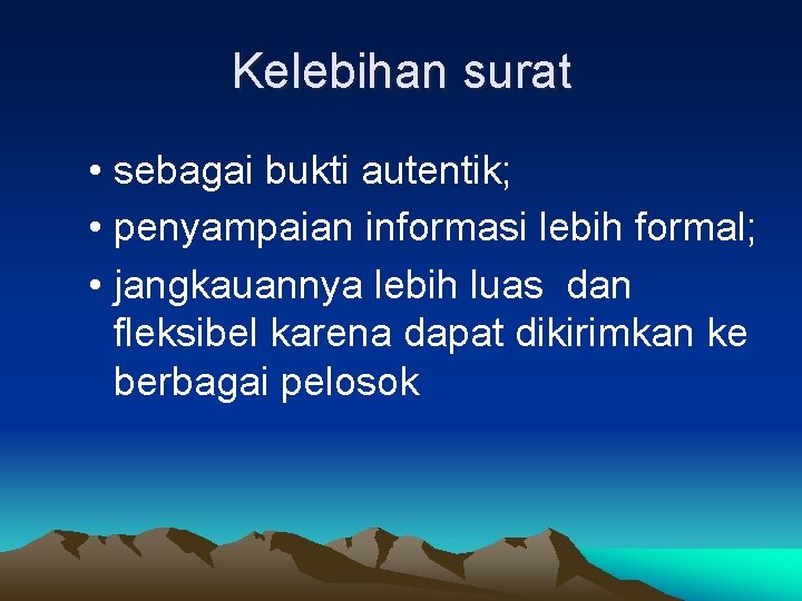 Kelebihan surat • sebagai bukti autentik; • penyampaian informasi lebih formal; • jangkauannya lebih