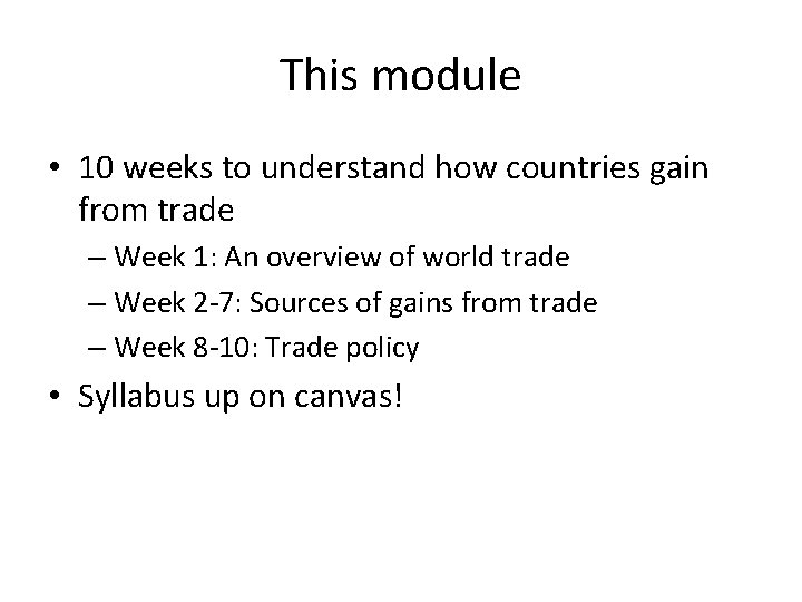 This module • 10 weeks to understand how countries gain from trade – Week