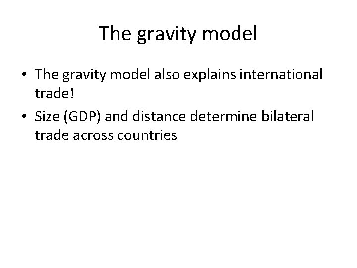 The gravity model • The gravity model also explains international trade! • Size (GDP)