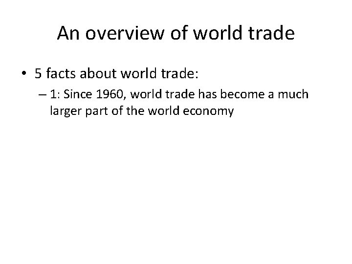 An overview of world trade • 5 facts about world trade: – 1: Since