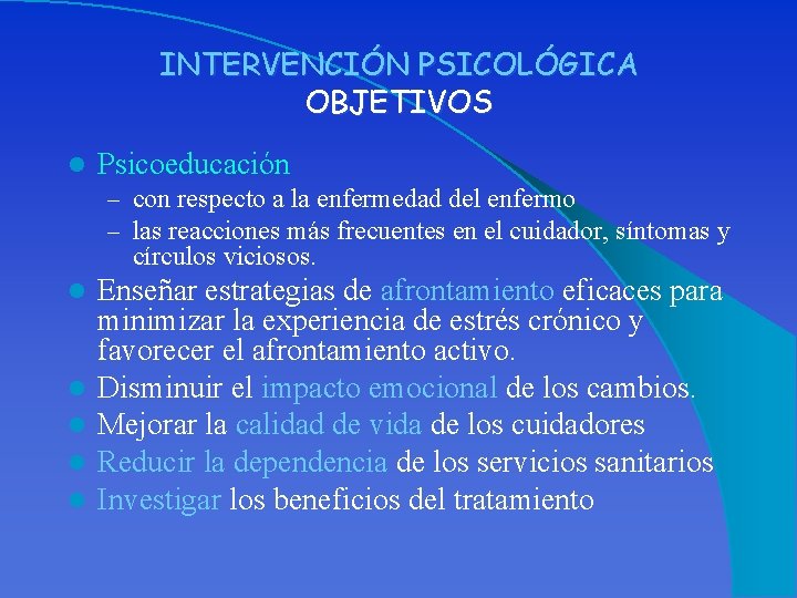 INTERVENCIÓN PSICOLÓGICA OBJETIVOS l Psicoeducación – con respecto a la enfermedad del enfermo –