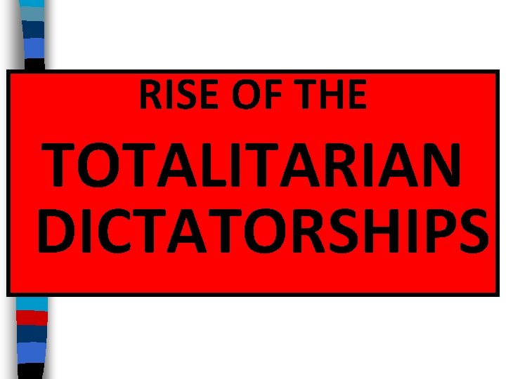 RISE OF THE TOTALITARIAN DICTATORSHIPS 