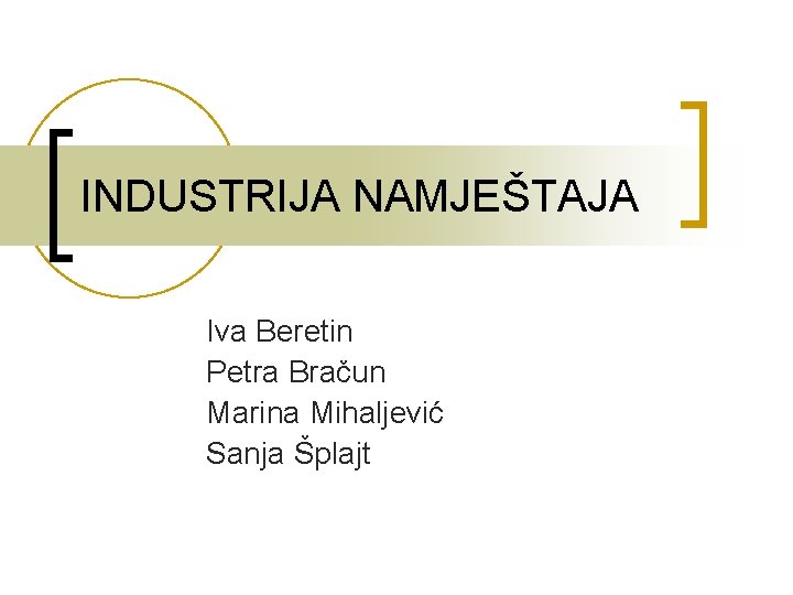 INDUSTRIJA NAMJEŠTAJA Iva Beretin Petra Bračun Marina Mihaljević Sanja Šplajt 