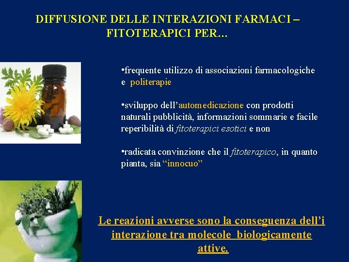 DIFFUSIONE DELLE INTERAZIONI FARMACI – FITOTERAPICI PER… • frequente utilizzo di associazioni farmacologiche e