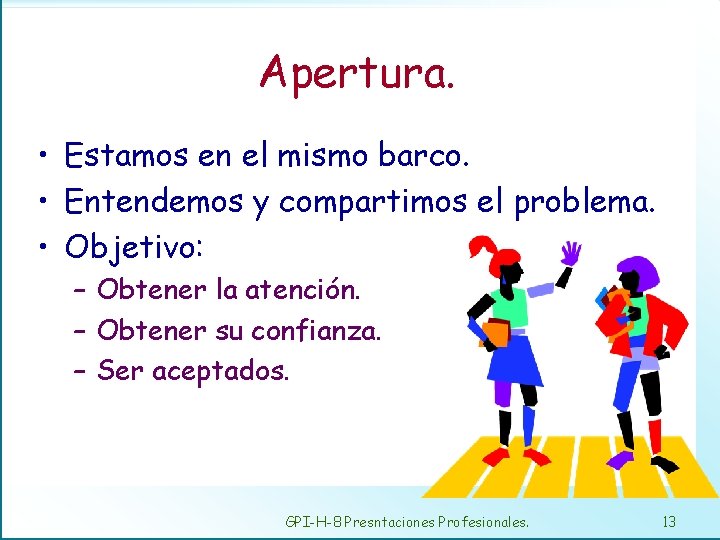 Apertura. • Estamos en el mismo barco. • Entendemos y compartimos el problema. •