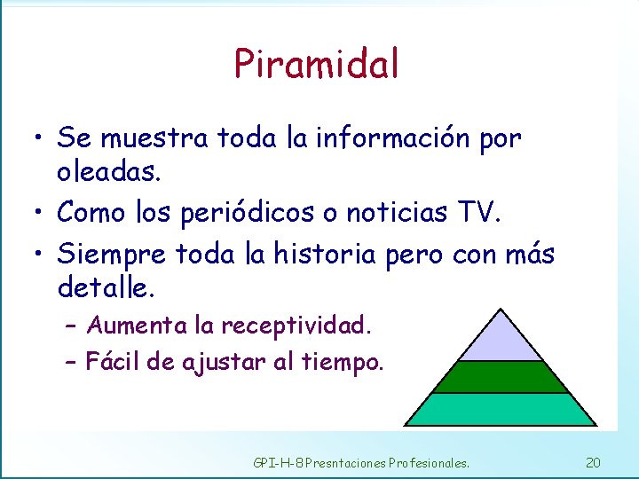 Piramidal • Se muestra toda la información por oleadas. • Como los periódicos o