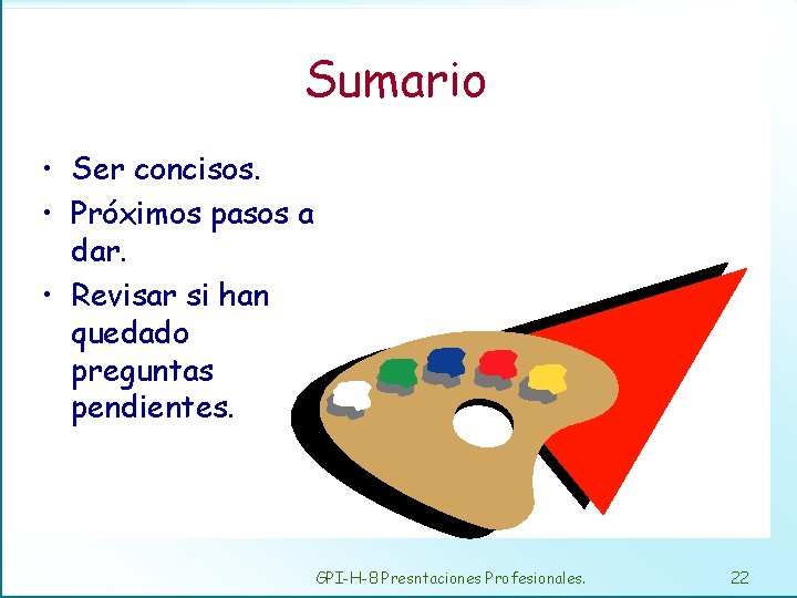 Sumario • Ser concisos. • Próximos pasos a dar. • Revisar si han quedado