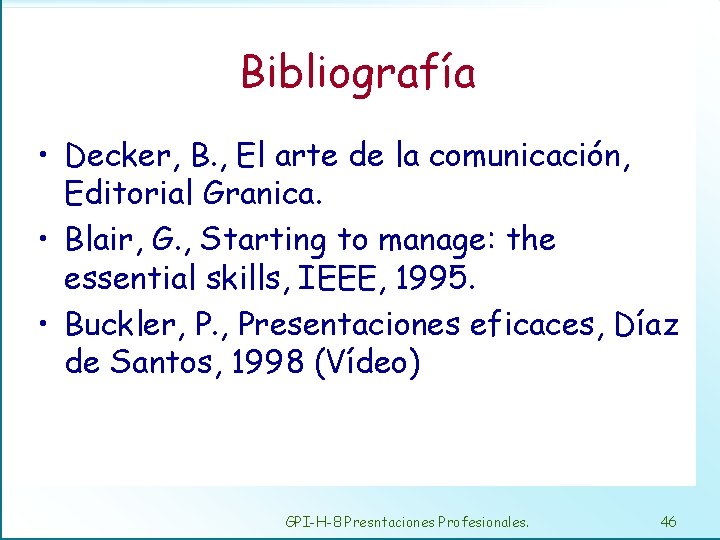 Bibliografía • Decker, B. , El arte de la comunicación, Editorial Granica. • Blair,