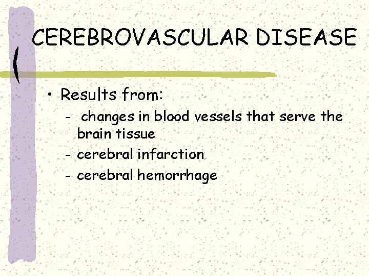 CEREBROVASCULAR DISEASE • Results from: changes in blood vessels that serve the brain tissue