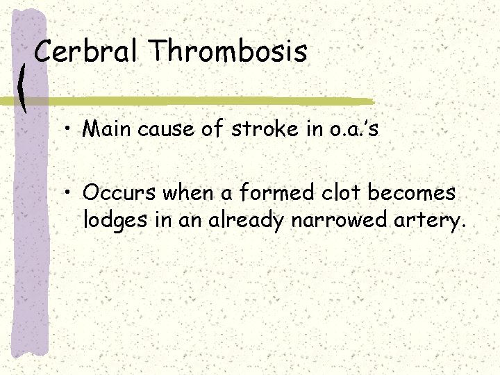 Cerbral Thrombosis • Main cause of stroke in o. a. ’s • Occurs when