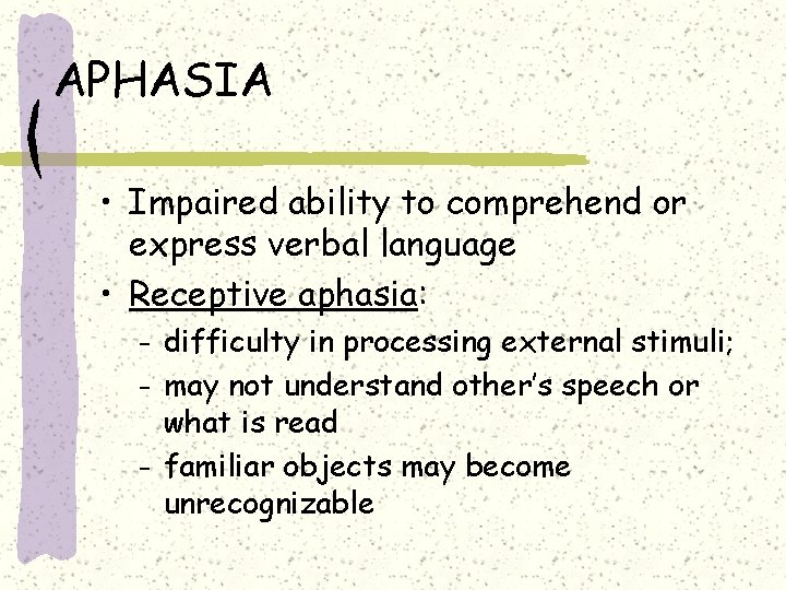 APHASIA • Impaired ability to comprehend or express verbal language • Receptive aphasia: difficulty