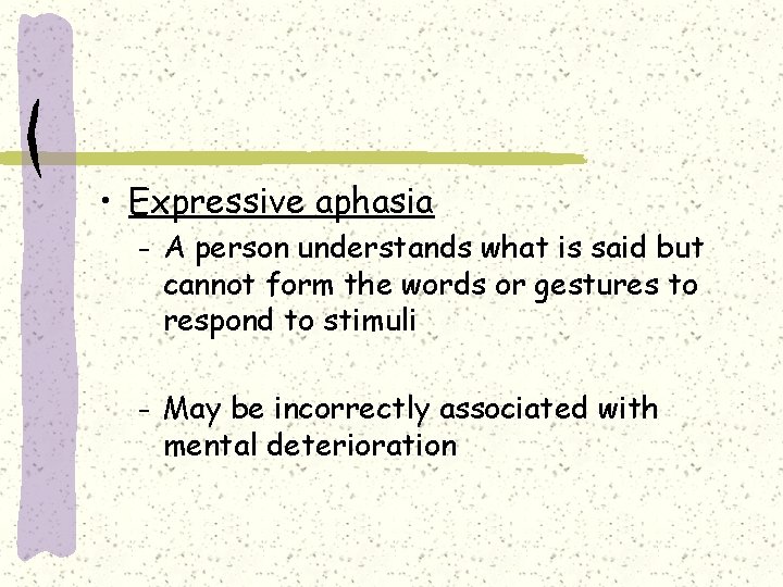  • Expressive aphasia – A person understands what is said but cannot form