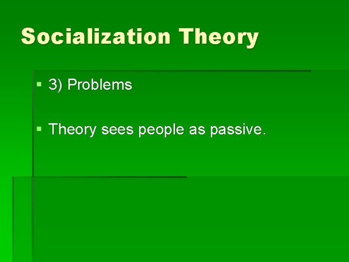 Socialization Theory § 3) Problems § Theory sees people as passive. 