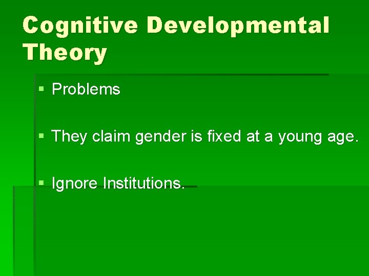 Cognitive Developmental Theory § Problems § They claim gender is fixed at a young