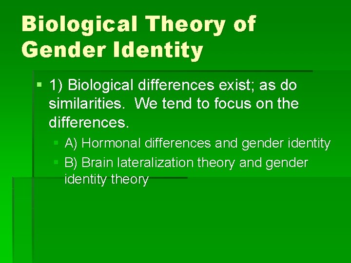 Biological Theory of Gender Identity § 1) Biological differences exist; as do similarities. We