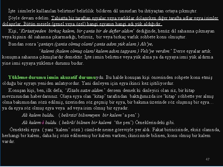  İşte isimlerle kullanılan belirtme/ belirlilik bildiren dil unsurları bu ihtiyaçtan ortaya çıkmıştır. Şöyle