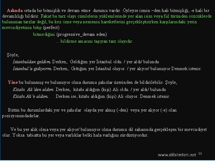 Aslında ortada bir bitmişlik ve devam etme durumu vardır. Öyleyse ismin –den hali bitmişliği,