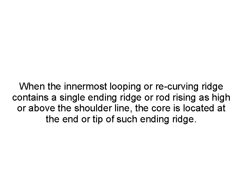 When the innermost looping or re-curving ridge contains a single ending ridge or rod