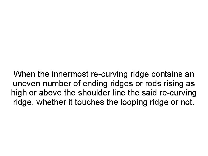 When the innermost re-curving ridge contains an uneven number of ending ridges or rods