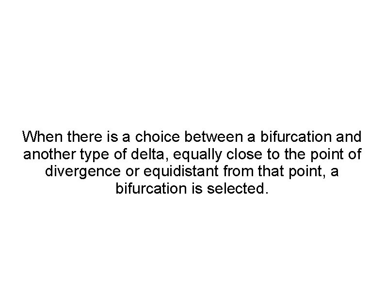 When there is a choice between a bifurcation and another type of delta, equally