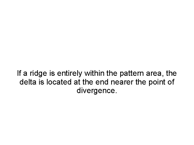If a ridge is entirely within the pattern area, the delta is located at