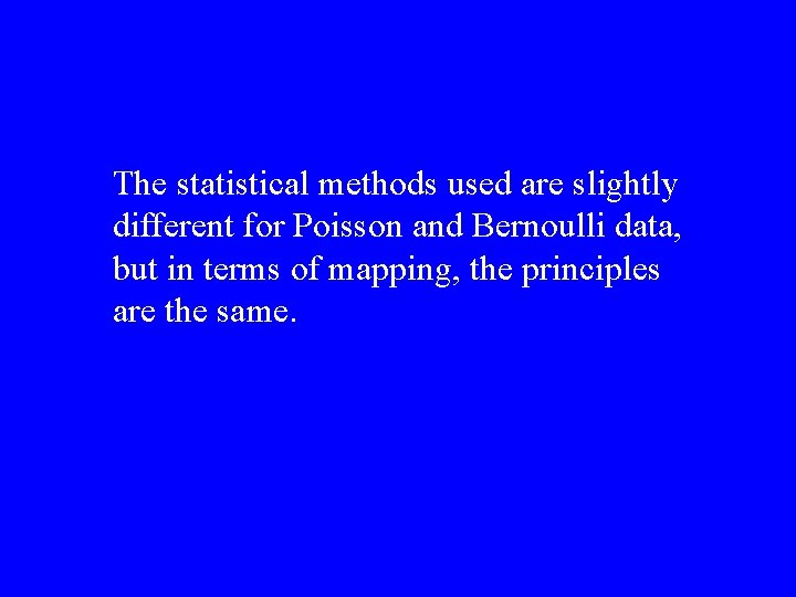 The statistical methods used are slightly different for Poisson and Bernoulli data, but in The statistical methods used are slightly different for Poisson and Bernoulli data, but in